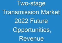 Two-stage Transmission Market 2024 Future Opportunities, Revenue Growth 2026