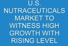 U.S. NUTRACEUTICALS MARKET TO WITNESS HIGH GROWTH WITH RISING LEVEL OF COMPETITION