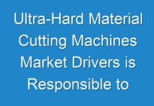 Ultra-Hard Material Cutting Machines Market Drivers is Responsible to for Increasing Market Share, Forecast 2027