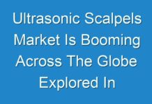 Ultrasonic Scalpels Market Is Booming Across The Globe Explored In Latest Research 2017 – 2025