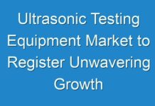 Ultrasonic Testing Equipment Market to Register Unwavering Growth During to 2027