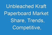 Unbleached Kraft Paperboard Market Share, Trends, Competitive, Historical & Forecast Analysis, 2024-2027