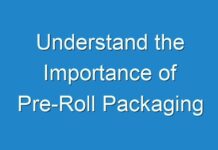 Understand the Importance of Pre-Roll Packaging