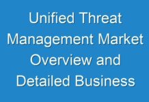 Unified Threat Management Market Overview and Detailed Business Analysis till 2024