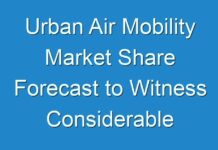 Urban Air Mobility Market Share Forecast to Witness Considerable Growth from 2019 To 2027