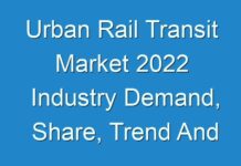 Urban Rail Transit Market 2024 Industry Demand, Share, Trend And Research Methodology By Forecast To 202