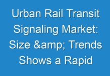 Urban Rail Transit Signaling Market: Size & Trends Shows a Rapid Growth by 2030