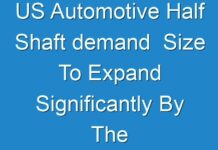 US Automotive Half Shaft demand Size To Expand Significantly By The End Of 2030