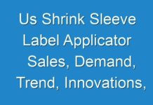 Us Shrink Sleeve Label Applicator Sales, Demand, Trend, Innovations, Applications and Growth