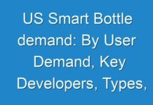 US Smart Bottle demand: By User Demand, Key Developers, Types, Current Trends, Revenue Generation, Growth Factors, Forecast Till 2016 – 2024