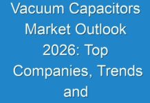 Vacuum Capacitors Market Outlook 2026: Top Companies, Trends and Future Prospects Details for Business Development