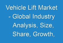 Vehicle Lift Market – Global Industry Analysis, Size, Share, Growth, Trends 2027