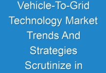 Vehicle-To-Grid Technology Market Trends And Strategies Scrutinize in a New Research Study