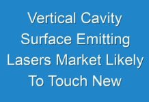 Vertical Cavity Surface Emitting Lasers Market Likely To Touch New Heights By End Of Forecast Period 2028