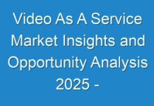 Video As A Service Market Insights and Opportunity Analysis 2025 – Research Report TMR