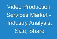 Video Production Services Market – Industry Analysis, Size, Share, Growth, Trend And Forecast