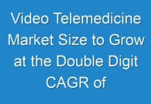 Video Telemedicine Market Size to Grow at the Double Digit CAGR of ~13%