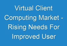 Virtual Client Computing Market – Rising Needs For Improved User Productivity And Satisfaction