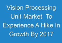 Vision Processing Unit Market To Experience A Hike In Growth By 2017 – 2025
