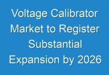 Voltage Calibrator Market to Register Substantial Expansion by 2026