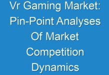 Vr Gaming Market: Pin-Point Analyses Of Market Competition Dynamics To Offer You A Competitive Edge 2017 – 2025