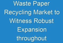 Waste Paper Recycling Market to Witness Robust Expansion throughout the Forecast Period 2019 – 2027