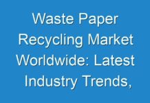 Waste Paper Recycling Market Worldwide: Latest Industry Trends, Supply, Demand, Future prospects by 2027