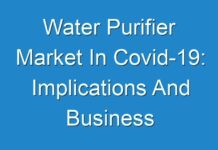 Water Purifier Market In Covid-19: Implications And Business Opportunities For Growth Globally