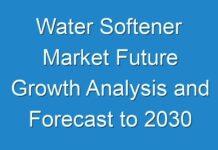 Water Softener Market Future Growth Analysis and Forecast to 2030