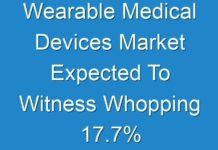 Wearable Medical Devices Market Expected To Witness Whopping 17.7% CAGR During The Projected Tenure Of 2018 To 2026