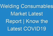 Welding Consumables Market Latest Report | Know the Latest COVID19 Impact Analysis, Growth Opportunities, Forecast by 2026