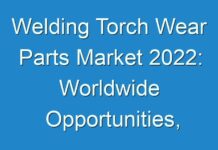 Welding Torch Wear Parts Market 2024: Worldwide Opportunities, Driving Forces, Future Potential 2027