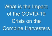 What is the Impact of the COVID-19 Crisis on the Combine Harvesters Market ?