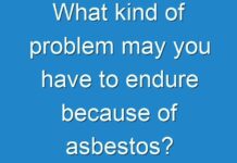 What kind of problem may you have to endure because of asbestos?