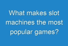 What makes slot machines the most popular games?