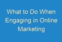 What to Do When Engaging in Online Marketing