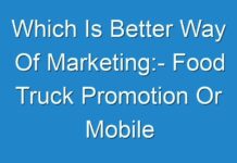 Which Is Better Way Of Marketing:- Food Truck Promotion Or Mobile Showrooms?