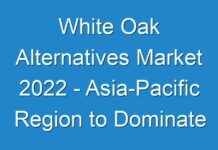 White Oak Alternatives Market 2024 – Asia-Pacific Region to Dominate the Market