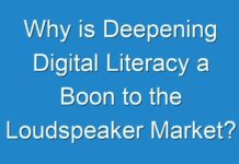 Why is Deepening Digital Literacy a Boon to the Loudspeaker Market?