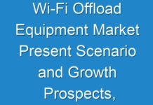 Wi-Fi Offload Equipment Market Present Scenario and Growth Prospects, 2024-2027