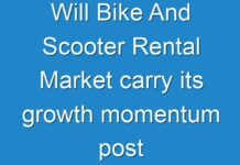 Will Bike And Scooter Rental Market carry its growth momentum post COVID-19? Read more to know