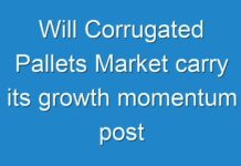 Will Corrugated Pallets Market carry its growth momentum post COVID-19? Read more to know