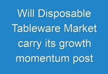 Will Disposable Tableware Market carry its growth momentum post COVID-19? Read more to know – TMR