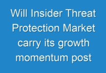 Will Insider Threat Protection Market carry its growth momentum post COVID-19? Read more to know