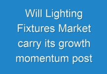 Will Lighting Fixtures Market carry its growth momentum post COVID-19? Read more to know