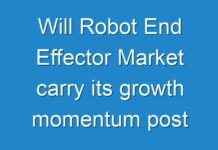 Will Robot End Effector Market carry its growth momentum post COVID-19? Read more to know