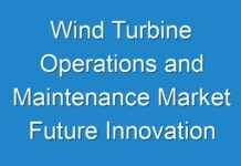 Wind Turbine Operations and Maintenance Market Future Innovation Strategies, Profit Analysis, Forecast till 2031
