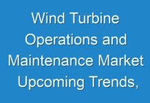 Wind Turbine Operations and Maintenance Market Upcoming Trends, Business Opportunities and Regional Outlook with Forecast till 2031