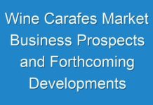 Wine Carafes Market Business Prospects and Forthcoming Developments With Positive And Negative Impact Of COVID 19