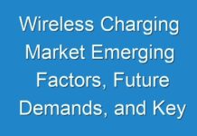 Wireless Charging Market Emerging Factors, Future Demands, and Key Players 2024